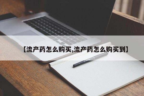 网上米非司酮片米索前列醇在线下单购买【流产药怎么购买,流产药怎么购买到】