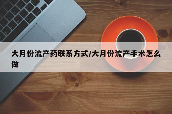 网上米非司酮片米索前列醇在线下单购买大月份流产药联系方式/大月份流产手术怎么做
