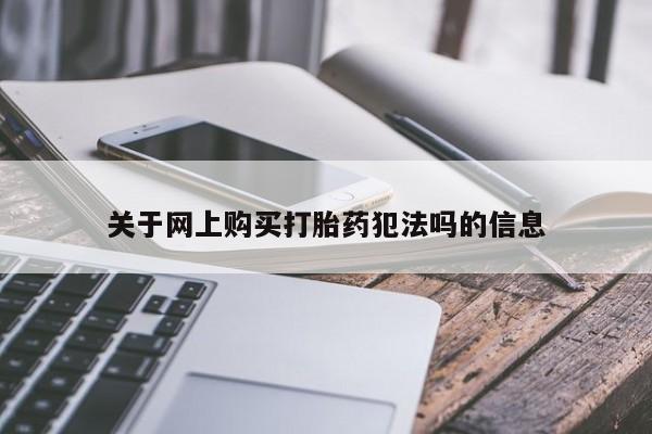 网上米非司酮片米索前列醇在线下单购买关于网上购买打胎药犯法吗的信息