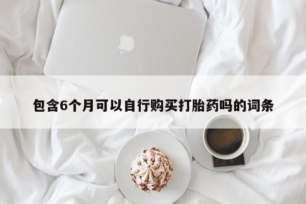 网上米非司酮片米索前列醇在线下单购买包含6个月可以自行购买打胎药吗的词条