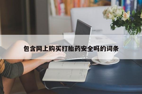 网上米非司酮片米索前列醇在线下单购买包含网上购买打胎药安全吗的词条