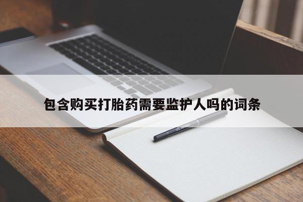 网上米非司酮片米索前列醇在线下单购买包含购买打胎药需要监护人吗的词条