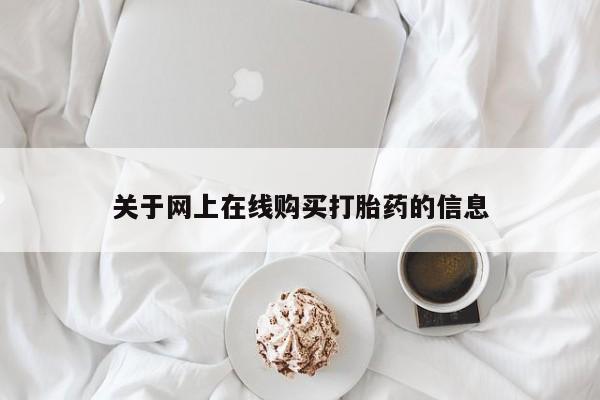 网上米非司酮片米索前列醇在线下单购买关于网上在线购买打胎药的信息